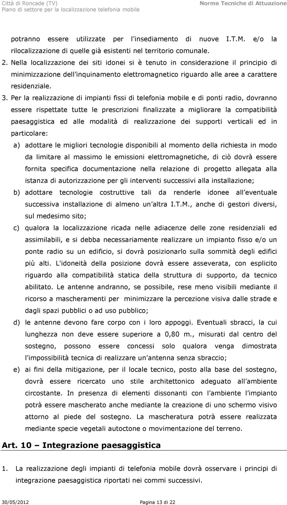 Per la realizzazione di impianti fissi di telefonia mobile e di ponti radio, dovranno essere rispettate tutte le prescrizioni finalizzate a migliorare la compatibilità paesaggistica ed alle modalità