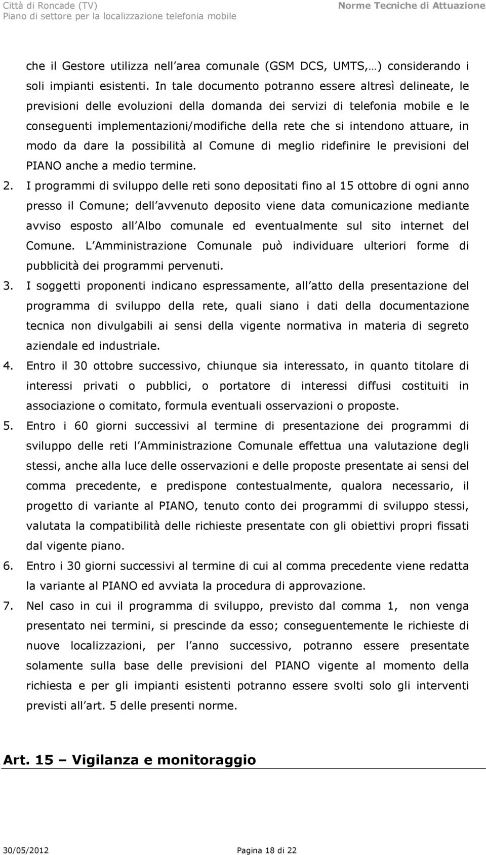 intendono attuare, in modo da dare la possibilità al Comune di meglio ridefinire le previsioni del PIANO anche a medio termine. 2.