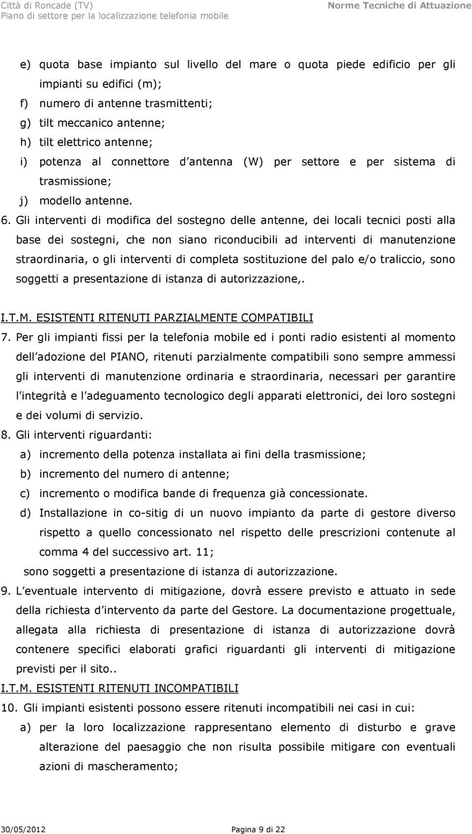 Gli interventi di modifica del sostegno delle antenne, dei locali tecnici posti alla base dei sostegni, che non siano riconducibili ad interventi di manutenzione straordinaria, o gli interventi di