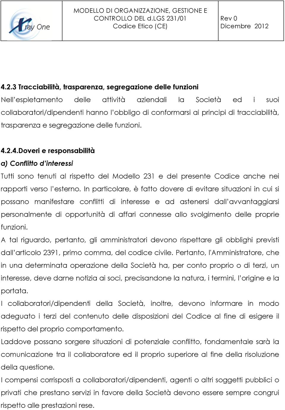 2.4.Doveri e responsabilità a) Conflitto d interessi Tutti sono tenuti al rispetto del Modello 231 e del presente Codice anche nei rapporti verso l esterno.