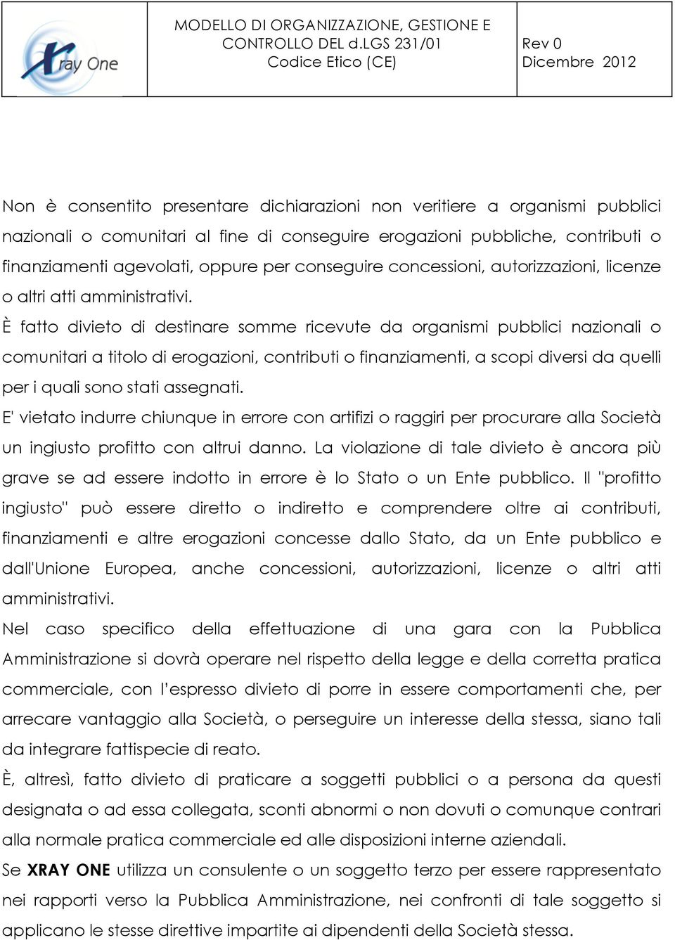 È fatto divieto di destinare somme ricevute da organismi pubblici nazionali o comunitari a titolo di erogazioni, contributi o finanziamenti, a scopi diversi da quelli per i quali sono stati assegnati.