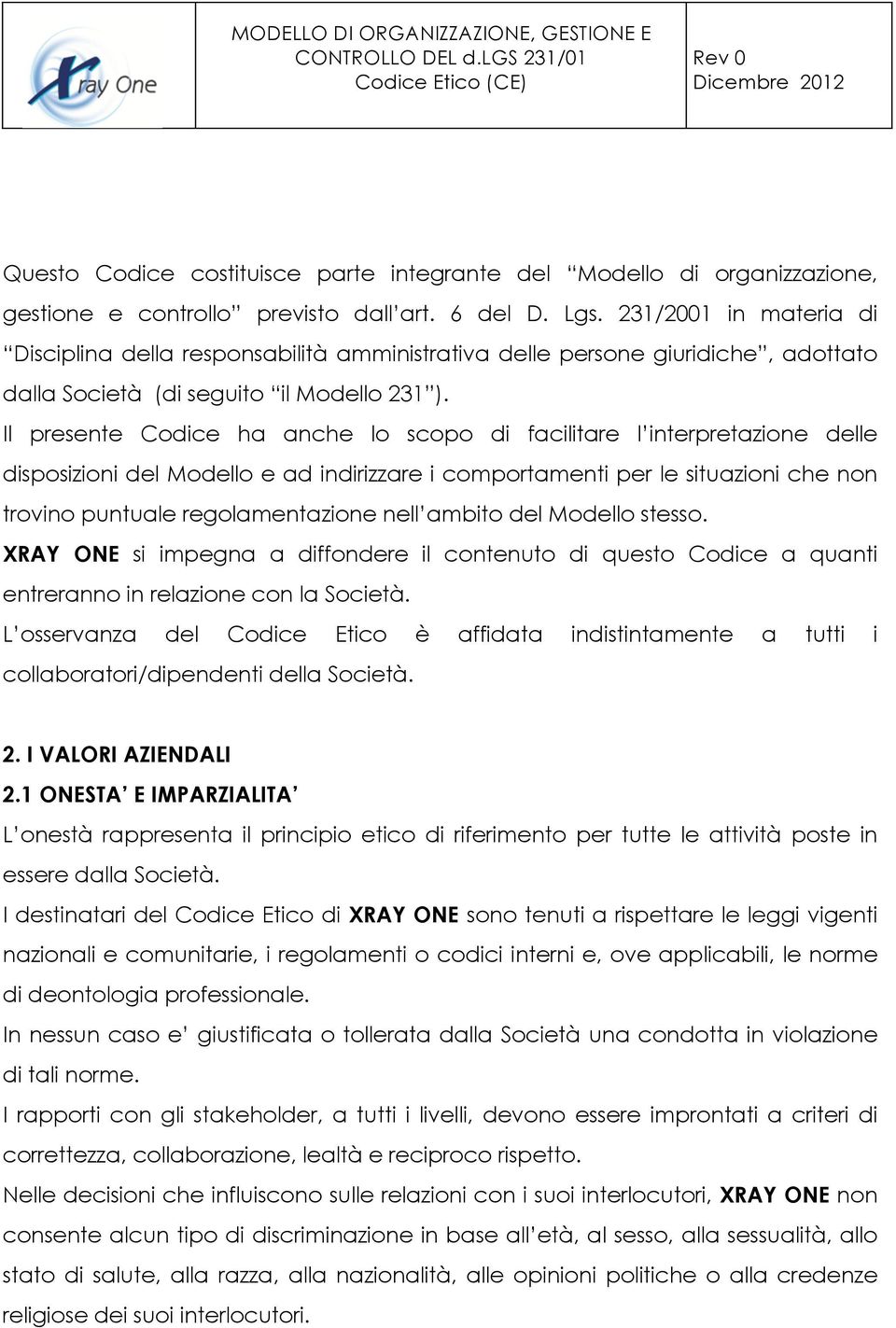 Il presente Codice ha anche lo scopo di facilitare l interpretazione delle disposizioni del Modello e ad indirizzare i comportamenti per le situazioni che non trovino puntuale regolamentazione nell