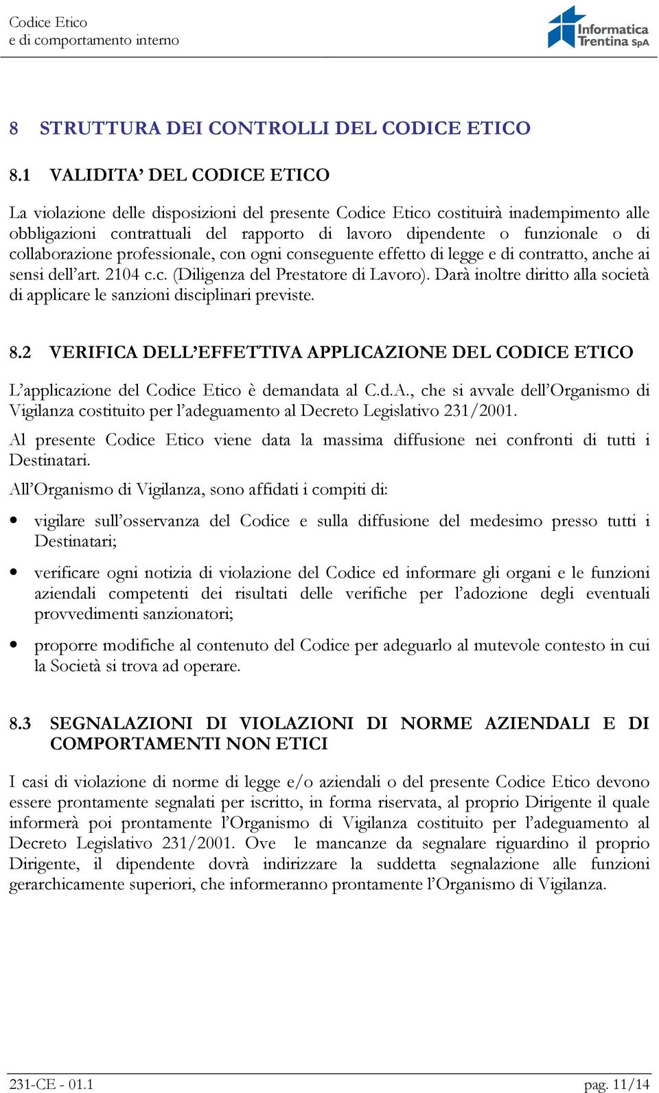 collaborazione professionale, con ogni conseguente effetto di legge e di contratto, anche ai sensi dell art. 2104 c.c. (Diligenza del Prestatore di Lavoro).