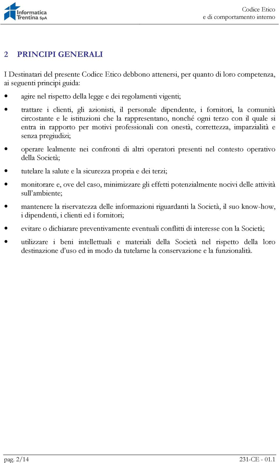 professionali con onestà, correttezza, imparzialità e senza pregiudizi; operare lealmente nei confronti di altri operatori presenti nel contesto operativo della Società; tutelare la salute e la