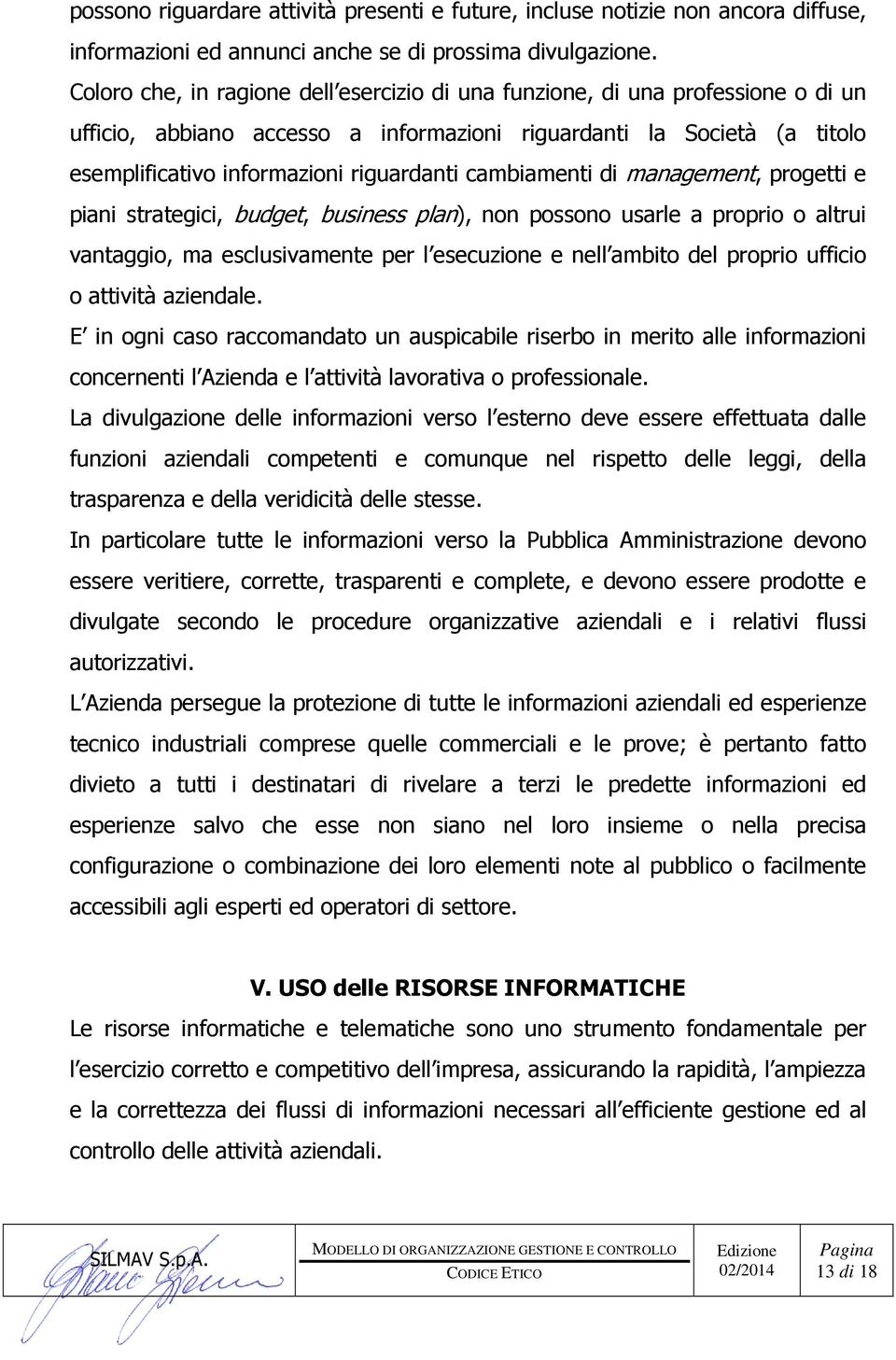 cambiamenti di management, progetti e piani strategici, budget, business plan), non possono usarle a proprio o altrui vantaggio, ma esclusivamente per l esecuzione e nell ambito del proprio ufficio o