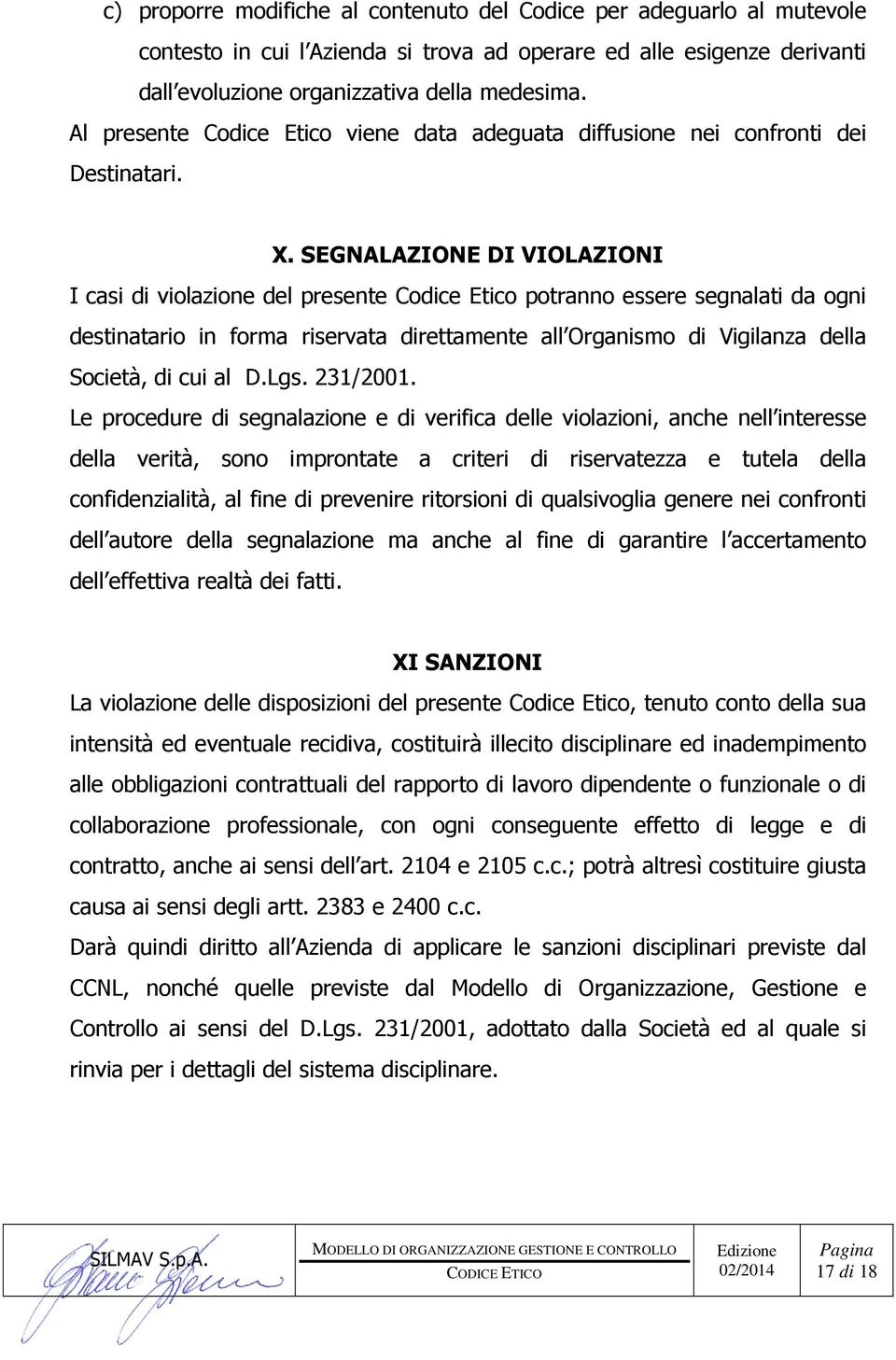 SEGNALAZIONE DI VIOLAZIONI I casi di violazione del presente Codice Etico potranno essere segnalati da ogni destinatario in forma riservata direttamente all Organismo di Vigilanza della Società, di