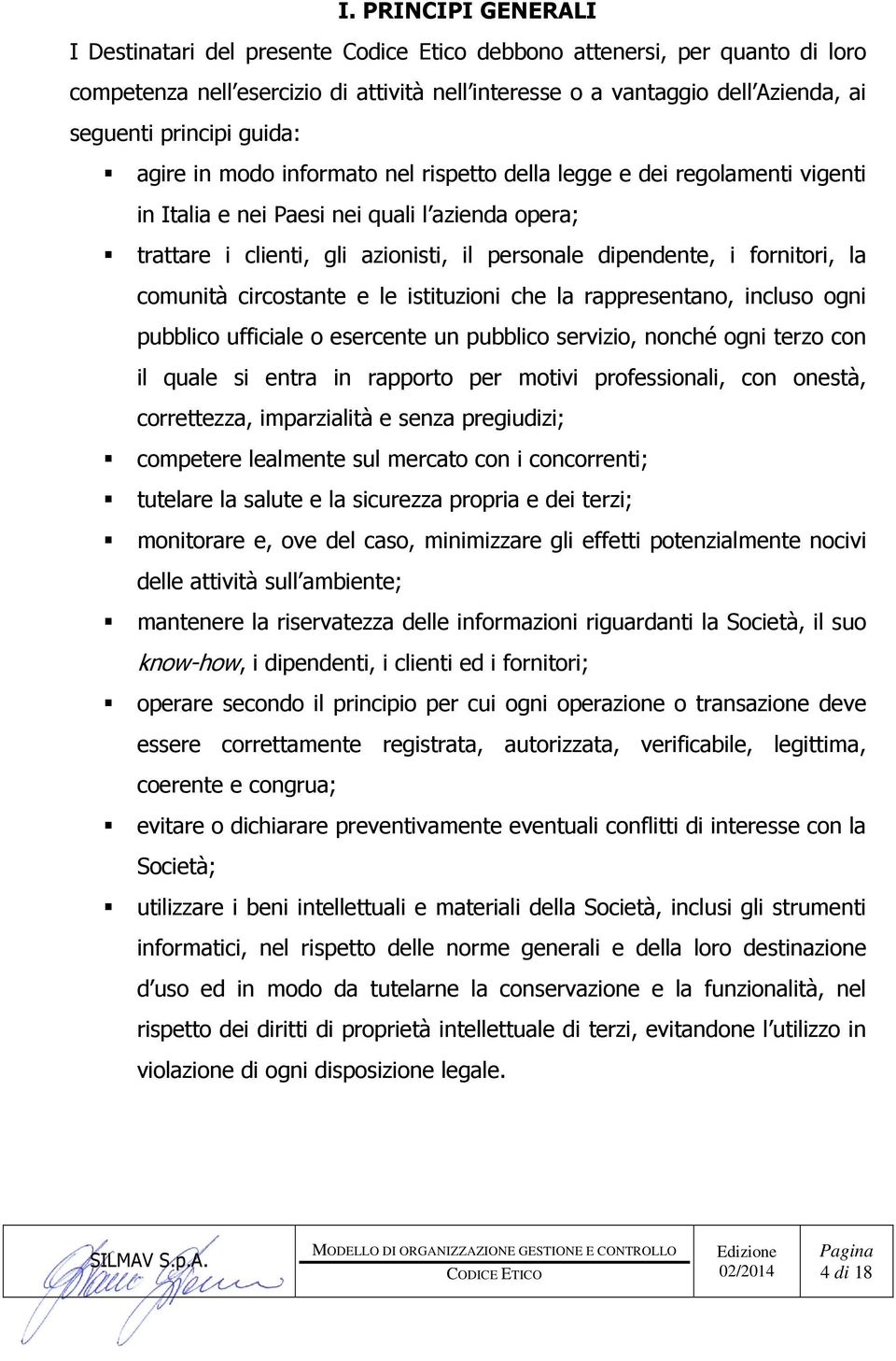 i fornitori, la comunità circostante e le istituzioni che la rappresentano, incluso ogni pubblico ufficiale o esercente un pubblico servizio, nonché ogni terzo con il quale si entra in rapporto per