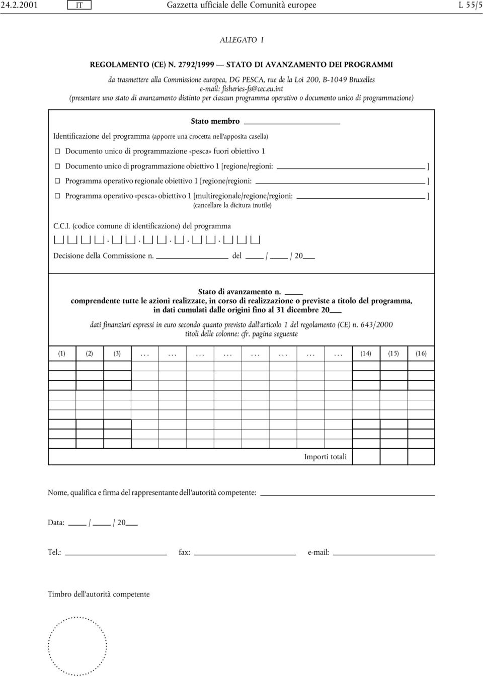 int (presentare uno stato di avanzamento distinto per ciascun programma operativo o documento unico di programmazione) Stato membro Identificazione del programma (apporre una crocetta nell'apposita