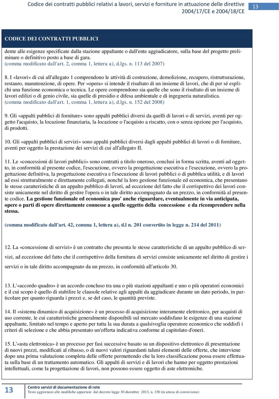 Per «opera» si intende il risultato di un insieme di lavori, che di per sé esplichi una funzione economica o tecnica.