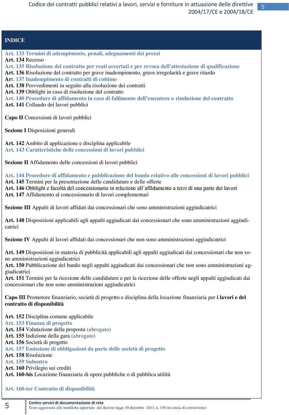 138 Provvedimenti in seguito alla risoluzione dei contratti Art. 139 Obblighi in caso di risoluzione del contratto Art.