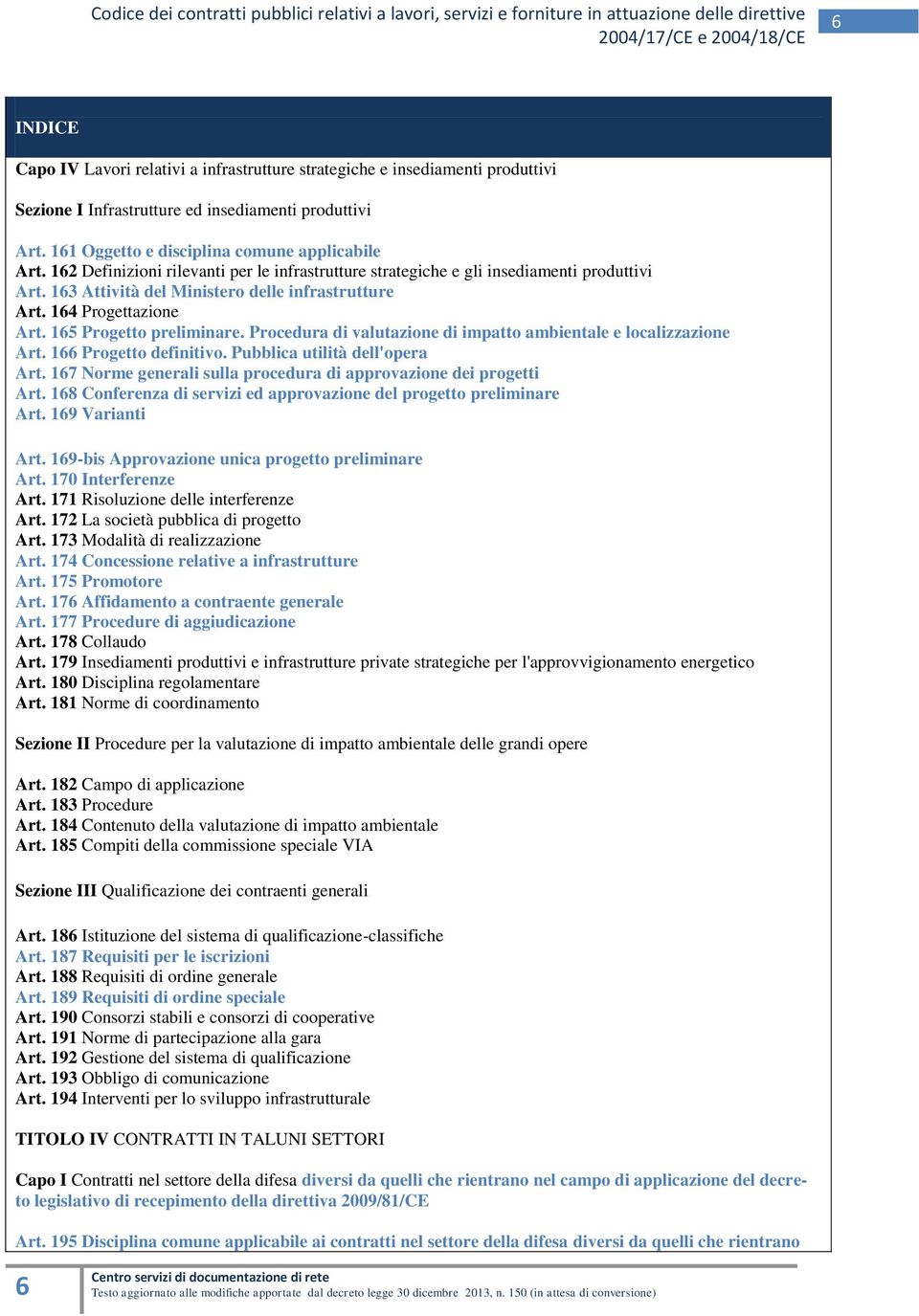 Procedura di valutazione di impatto ambientale e localizzazione Art. 166 Progetto definitivo. Pubblica utilità dell'opera Art. 167 Norme generali sulla procedura di approvazione dei progetti Art.