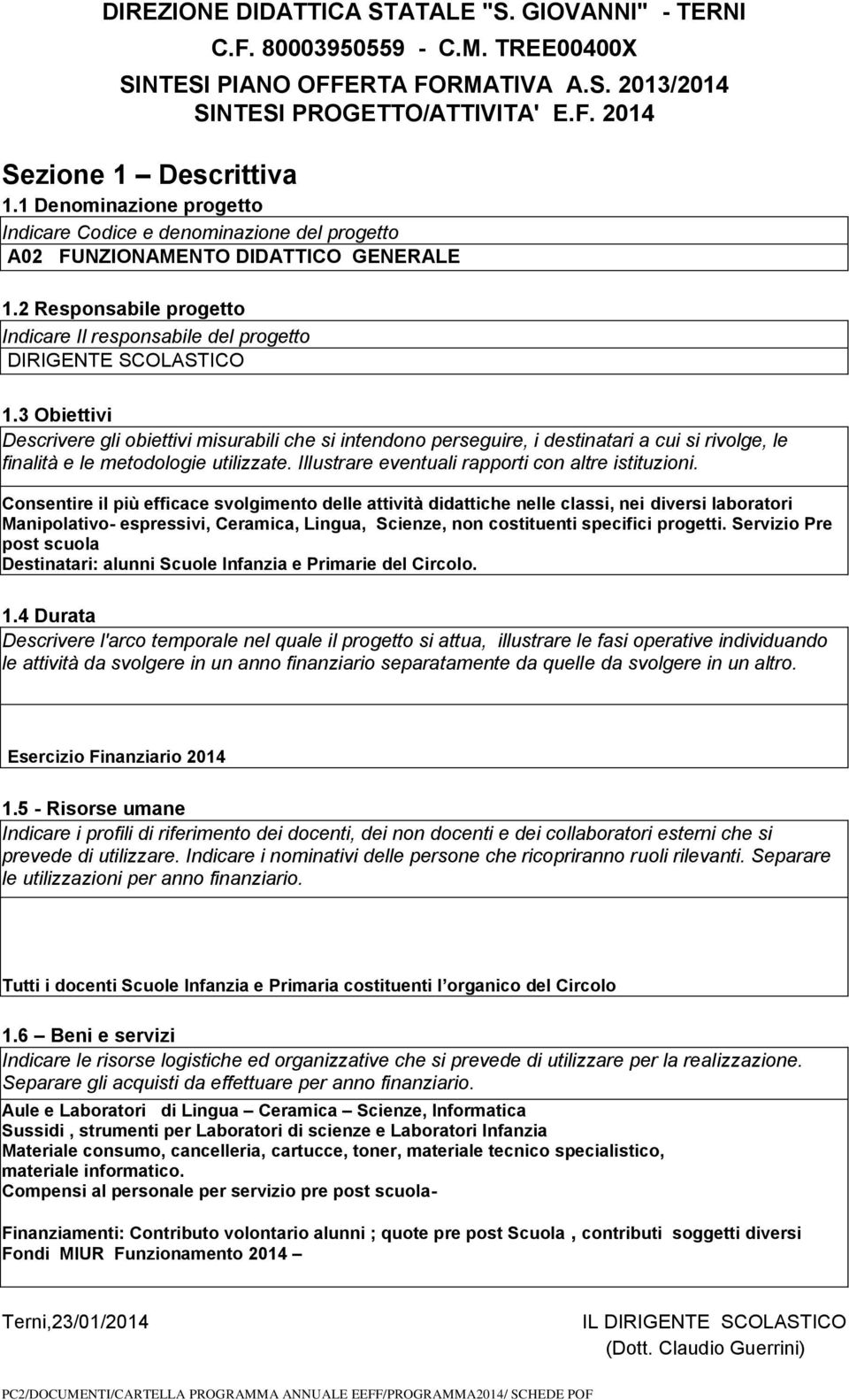 Indicare i nominativi delle persone che ricopriranno ruoli rilevanti. Separare le utilizzazioni per anno finanziario. Tutti i docenti Scuole Infanzia e Primaria costituenti l organico del Circolo 1.