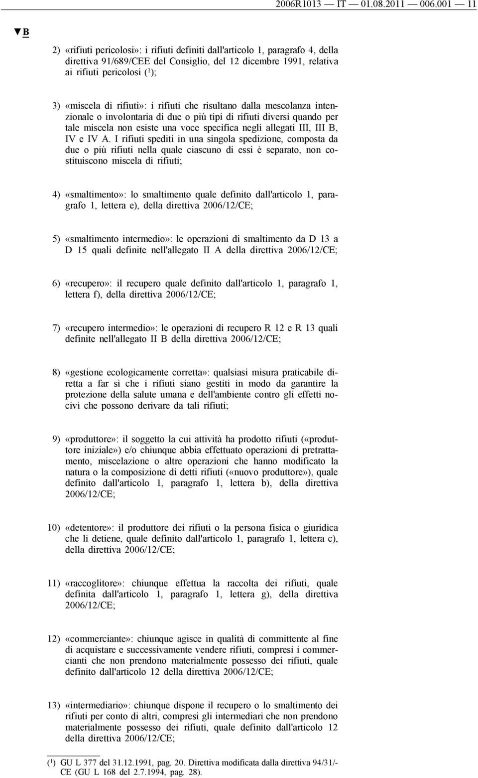 rifiuti»: i rifiuti che risultano dalla mescolanza intenzionale o involontaria di due o più tipi di rifiuti diversi quando per tale miscela non esiste una voce specifica negli allegati III, III B, IV