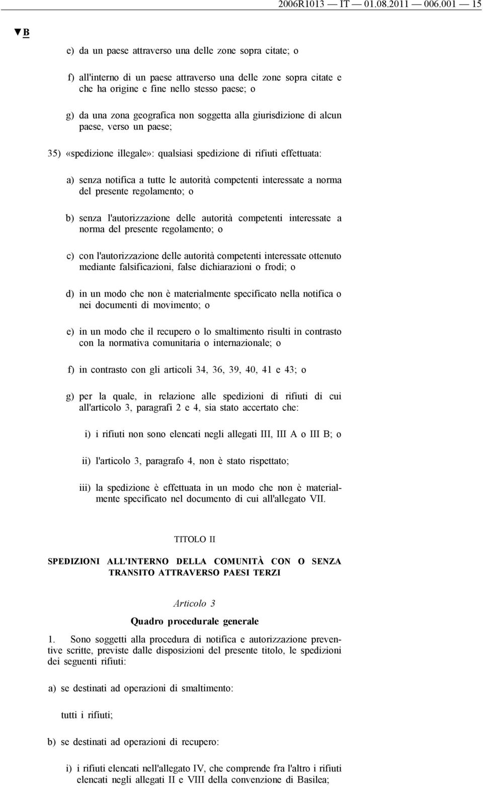 geografica non soggetta alla giurisdizione di alcun paese, verso un paese; 35) «spedizione illegale»: qualsiasi spedizione di rifiuti effettuata: a) senza notifica a tutte le autorità competenti