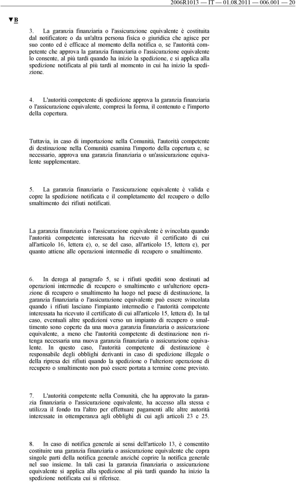 l'autorità competente che approva la garanzia finanziaria o l'assicurazione equivalente lo consente, al più tardi quando ha inizio la spedizione, e si applica alla spedizione notificata al più tardi