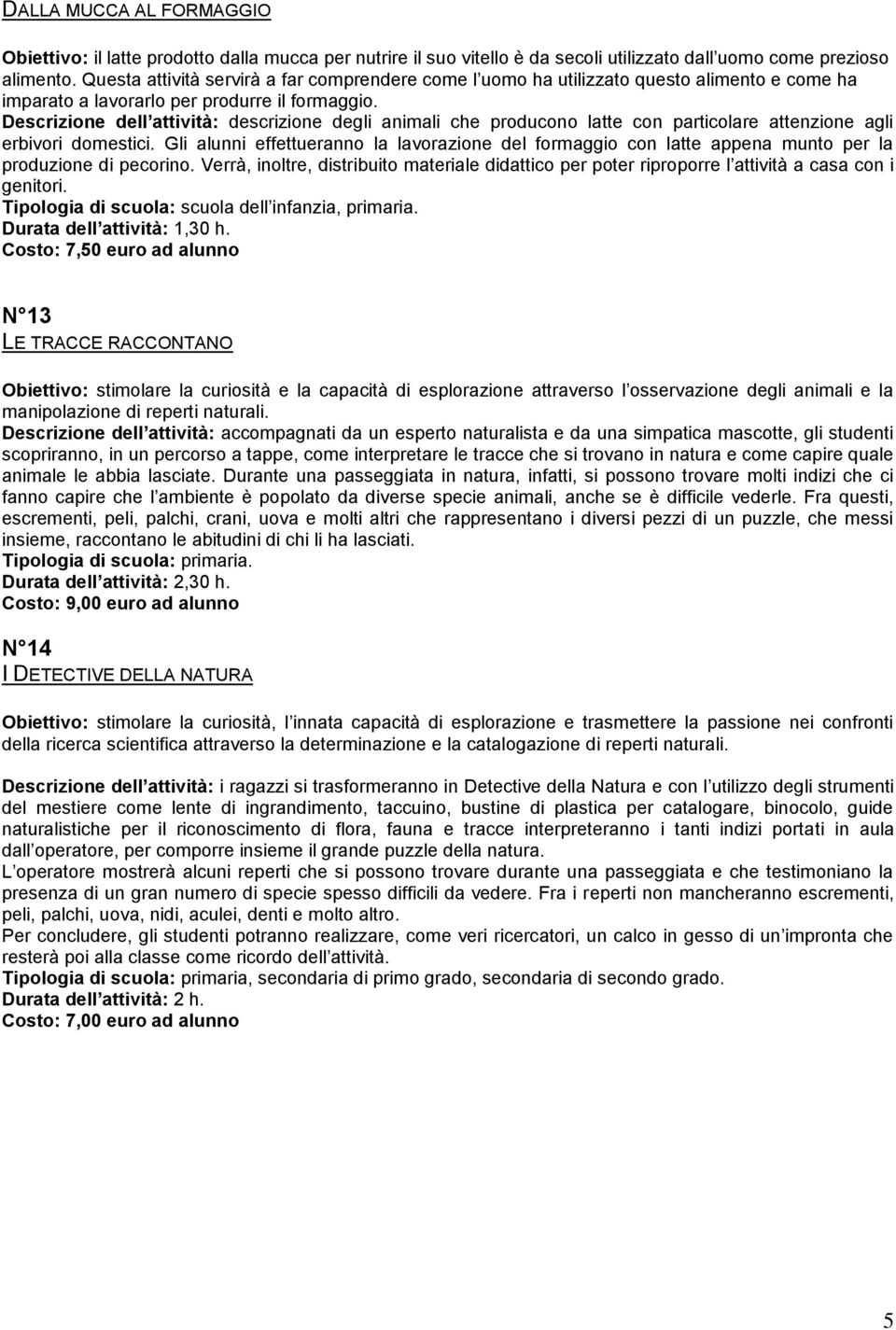 Descrizione dell attività: descrizione degli animali che producono latte con particolare attenzione agli erbivori domestici.