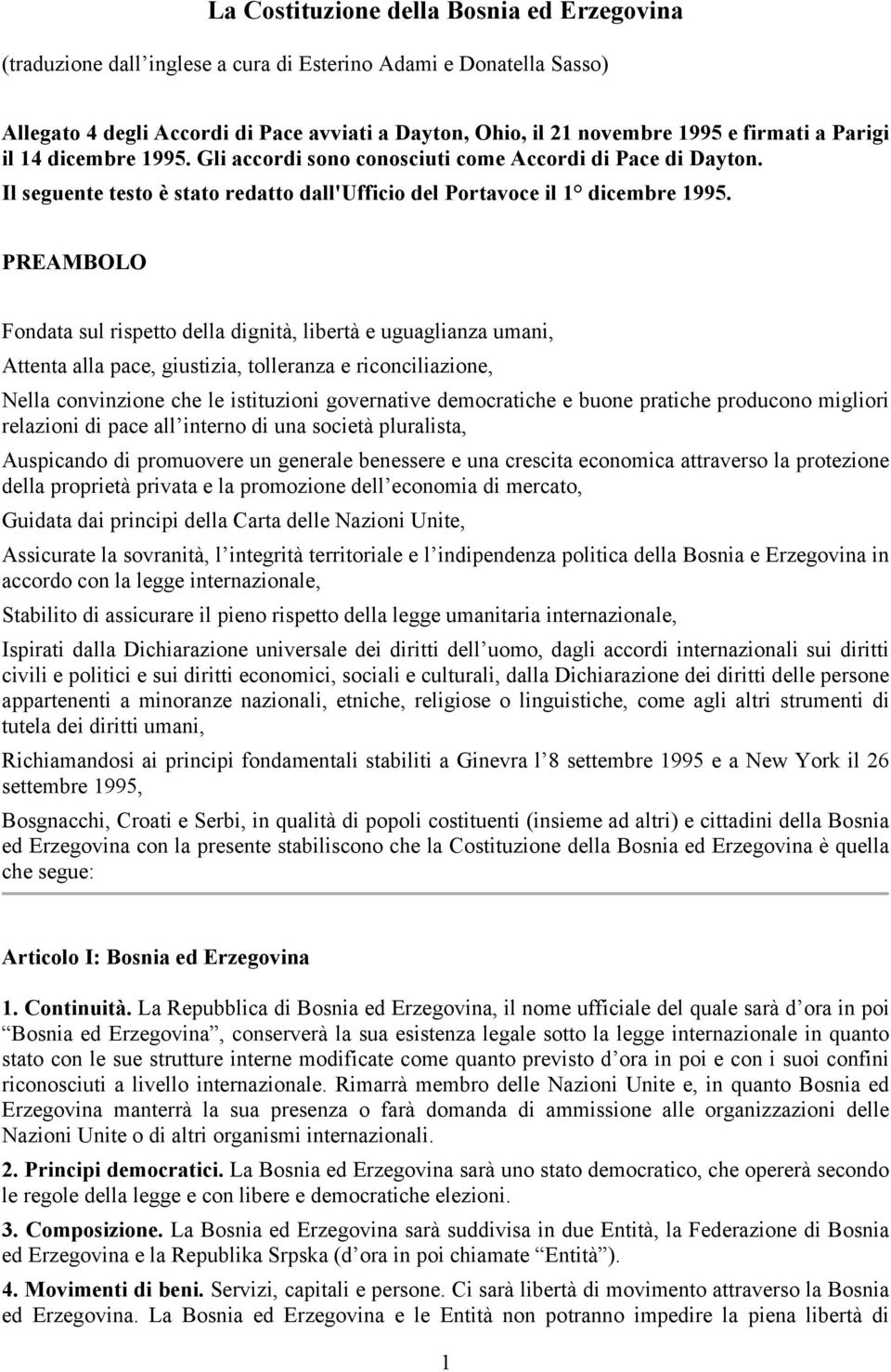 PREAMBOLO Fondata sul rispetto della dignità, libertà e uguaglianza umani, Attenta alla pace, giustizia, tolleranza e riconciliazione, Nella convinzione che le istituzioni governative democratiche e