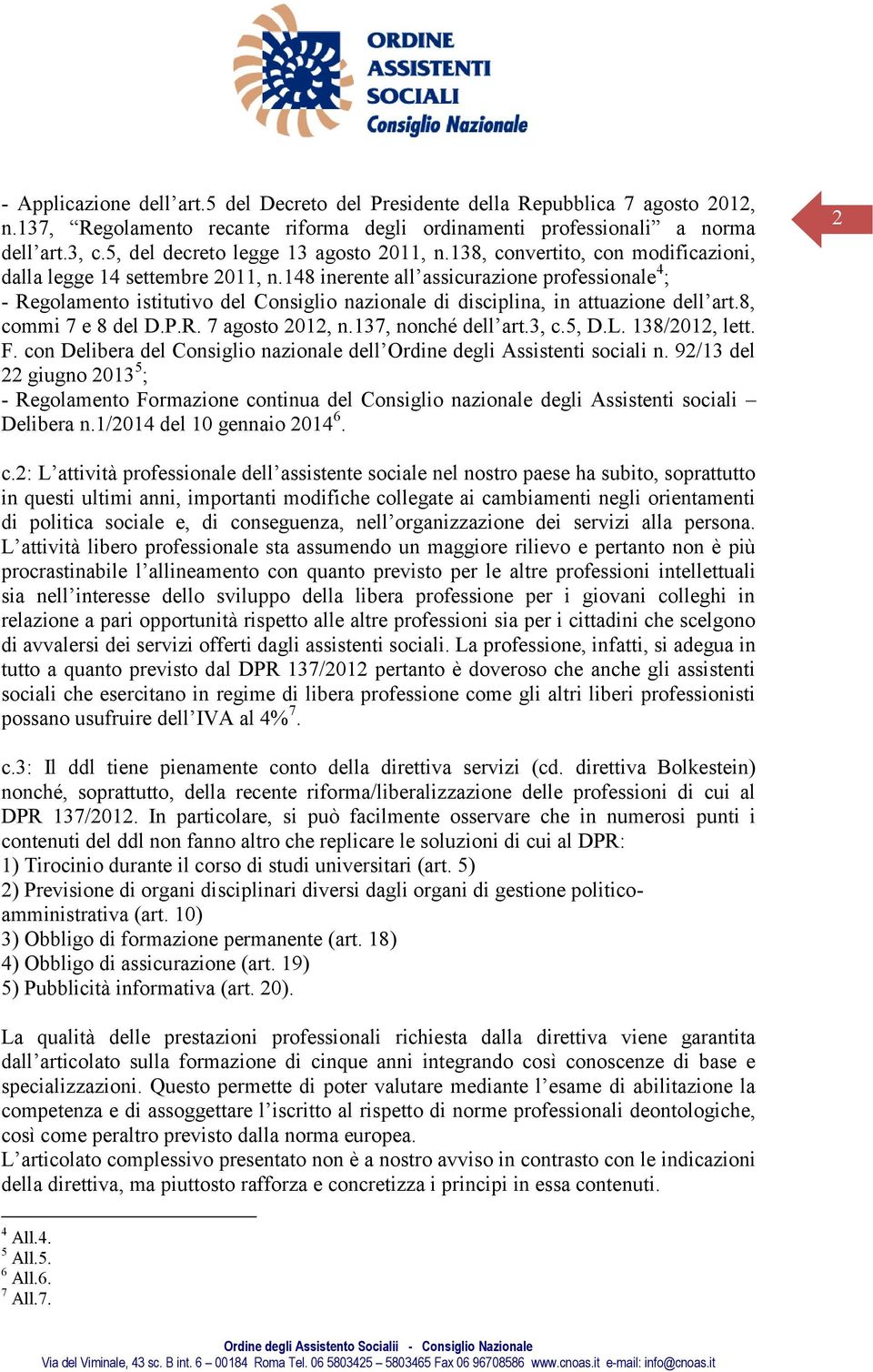 148 inerente all assicurazione professionale 4 ; - Regolamento istitutivo del Consiglio nazionale di disciplina, in attuazione dell art.8, commi 7 e 8 del D.P.R. 7 agosto 2012, n.137, nonché dell art.