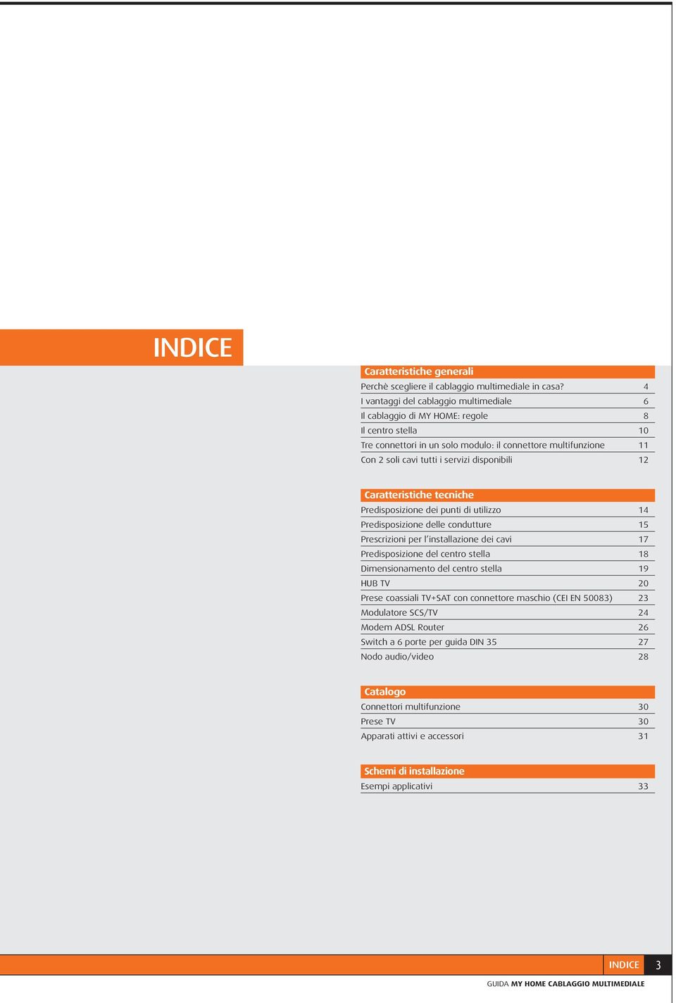 disponibili 12 Caratteristiche tecniche Predisposizione dei punti di utilizzo 14 Predisposizione delle condutture 15 Prescrizioni per l installazione dei cavi 17 Predisposizione del centro stella 18