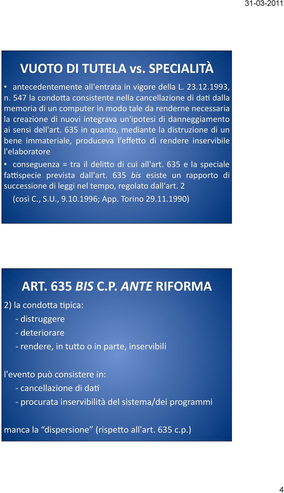 635 in quanto, mediante la distruzione di un bene immateriale, produceva l'effe?o di rendere inservibile l'elaboratore conseguenza = tra il deli?o di cui all'art.