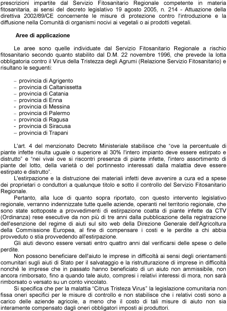 Aree di applicazione Le aree sono quelle individuate dal Servizio Fitosanitario Regionale a rischio fitosanitario secondo quanto stabilito dal D.M.