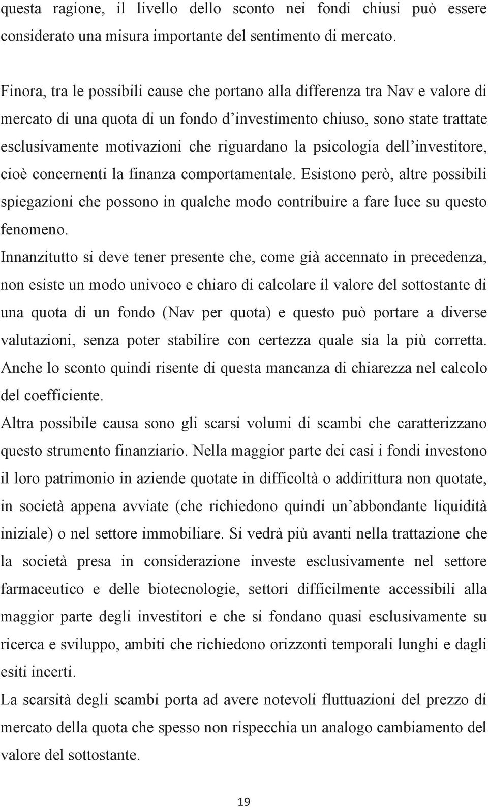 psicologia dell investitore, cioè concernenti la finanza comportamentale. Esistono però, altre possibili spiegazioni che possono in qualche modo contribuire a fare luce su questo fenomeno.