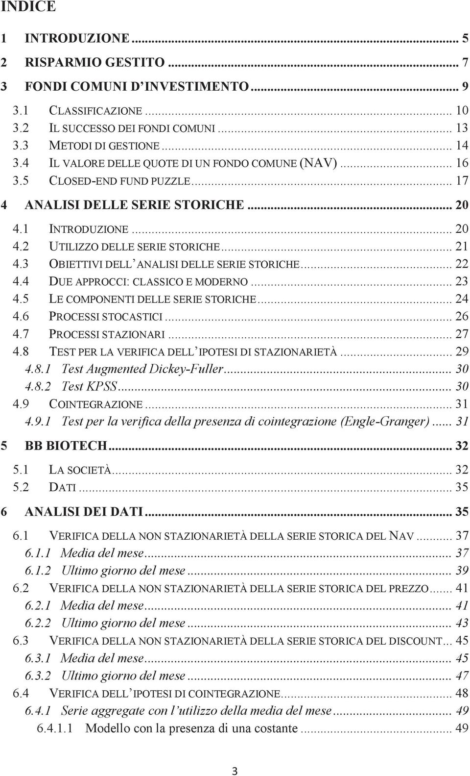 3 OBIETTIVI DELL ANALISI DELLE SERIE STORICHE... 22 4.4 DUE APPROCCI: CLASSICO E MODERNO... 23 4.5 LE COMPONENTI DELLE SERIE STORICHE... 24 4.6 PROCESSI STOCASTICI... 26 4.7 PROCESSI STAZIONARI... 27 4.