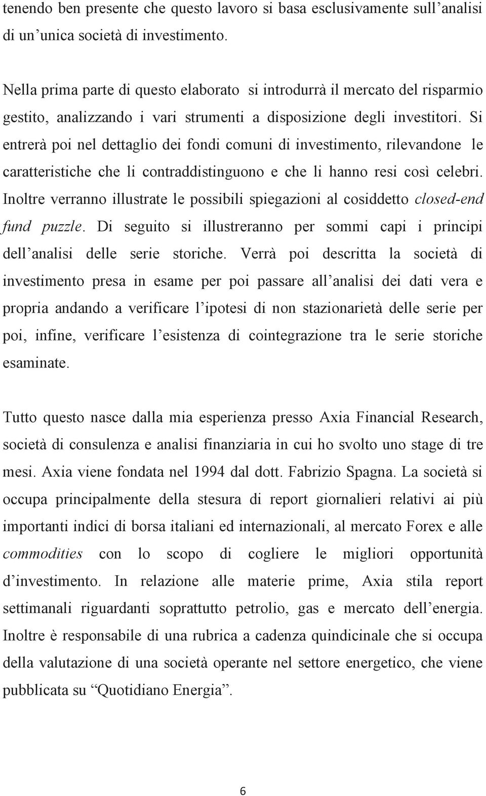 Si entrerà poi nel dettaglio dei fondi comuni di investimento, rilevandone le caratteristiche che li contraddistinguono e che li hanno resi così celebri.