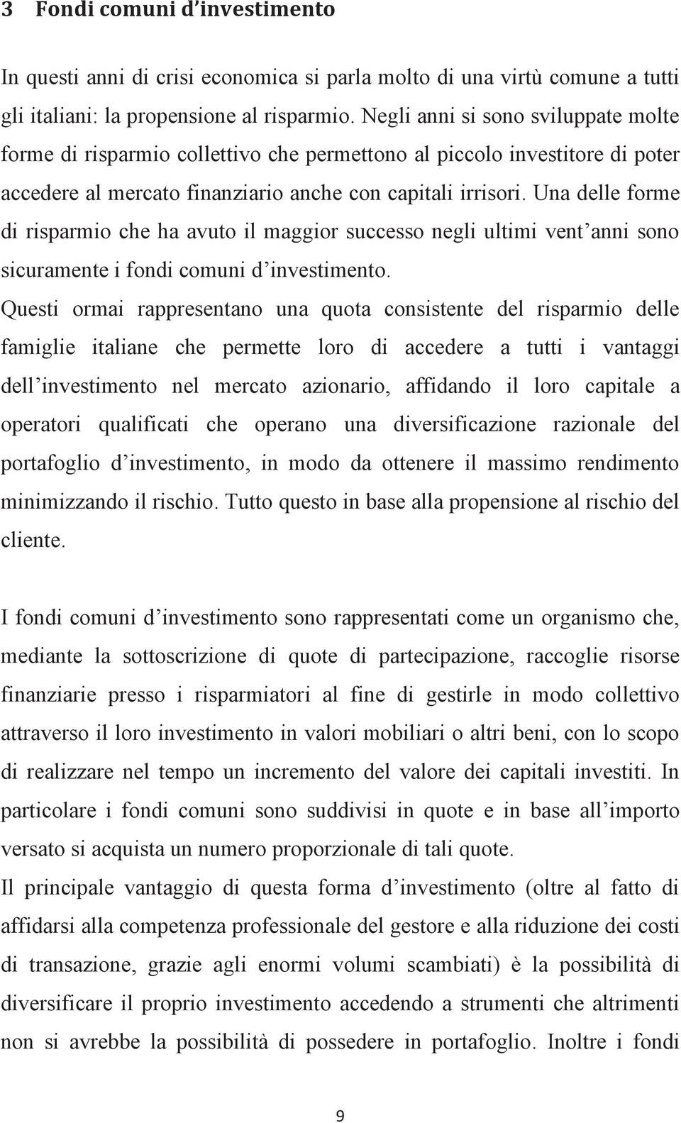 Una delle forme di risparmio che ha avuto il maggior successo negli ultimi vent anni sono sicuramente i fondi comuni d investimento.