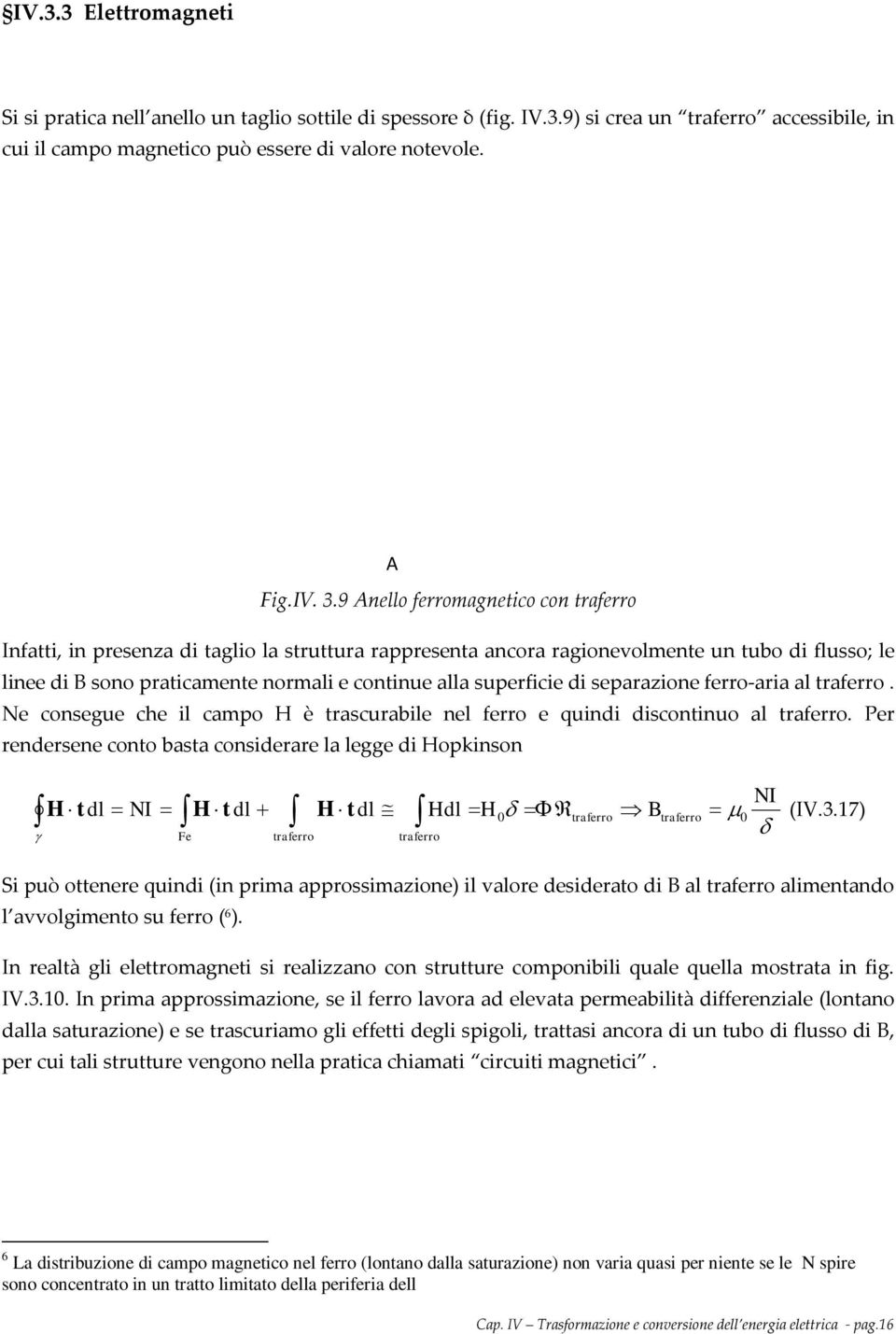 e consegue che l cmpo H è tscuble nel feo e qun scontnuo l tfeo. Pe enesene conto bst consee l legge Hopknson H tl H t l + H tl Hl H δ ΦRtfeo tfeo µ (.3.