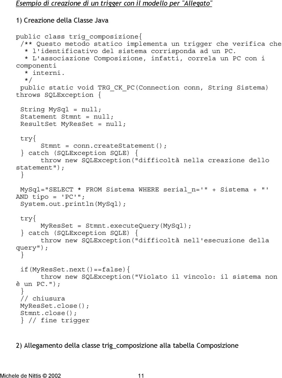 */ public static void TRG_CK_PC(Connection conn, String Sistema) throws SQLException { String MySql = null; Statement Stmnt = null; ResultSet MyResSet = null; try{ Stmnt = conn.