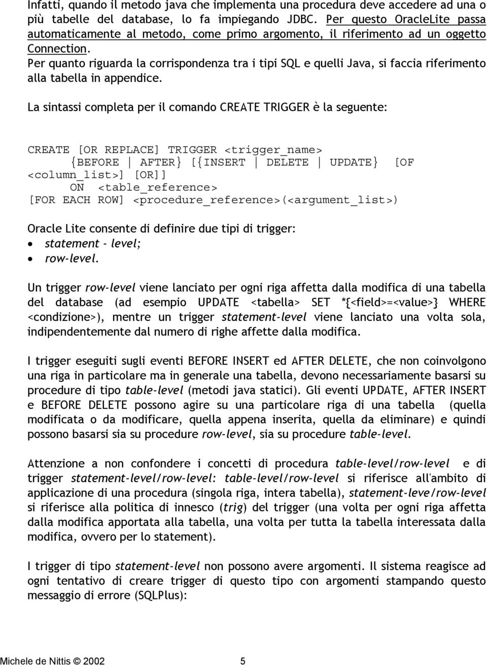 Per quanto riguarda la corrispondenza tra i tipi SQL e quelli Java, si faccia riferimento alla tabella in appendice.