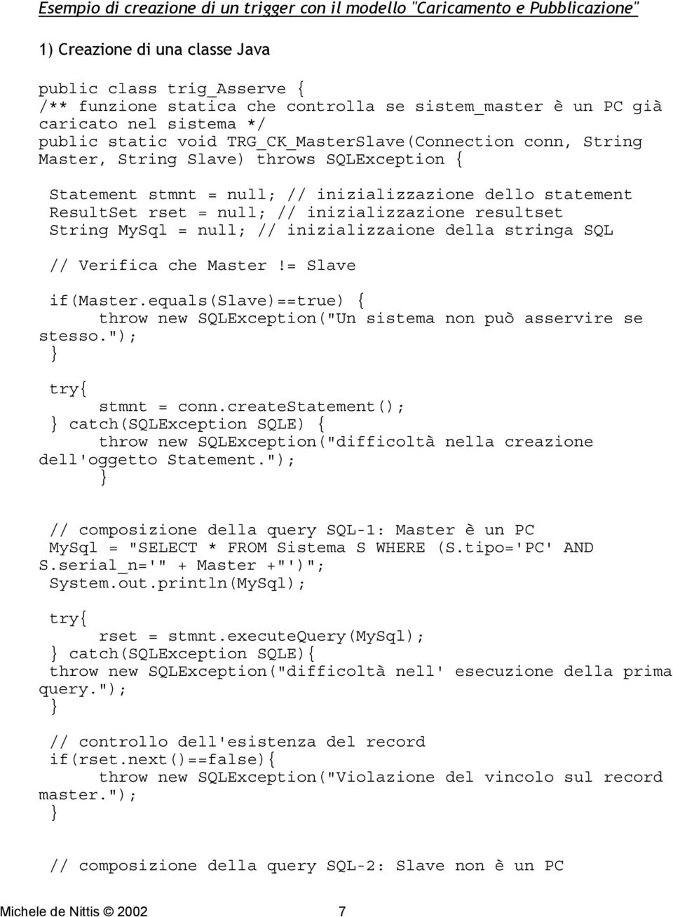 ResultSet rset = null; // inizializzazione resultset String MySql = null; // inizializzaione della stringa SQL // Verifica che Master!= Slave if(master.