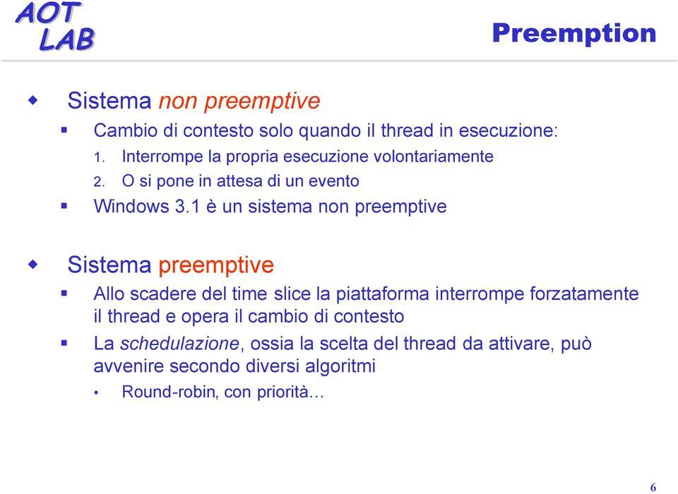 1 è un sistema non preemptive Sistema preemptive Allo scadere del time slice la piattaforma interrompe forzatamente