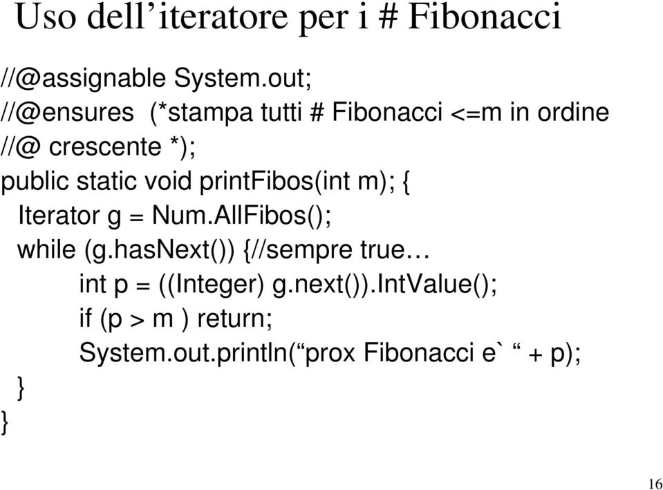 static void printfibos(int m); { Iterator g = Num.AllFibos(); while (g.