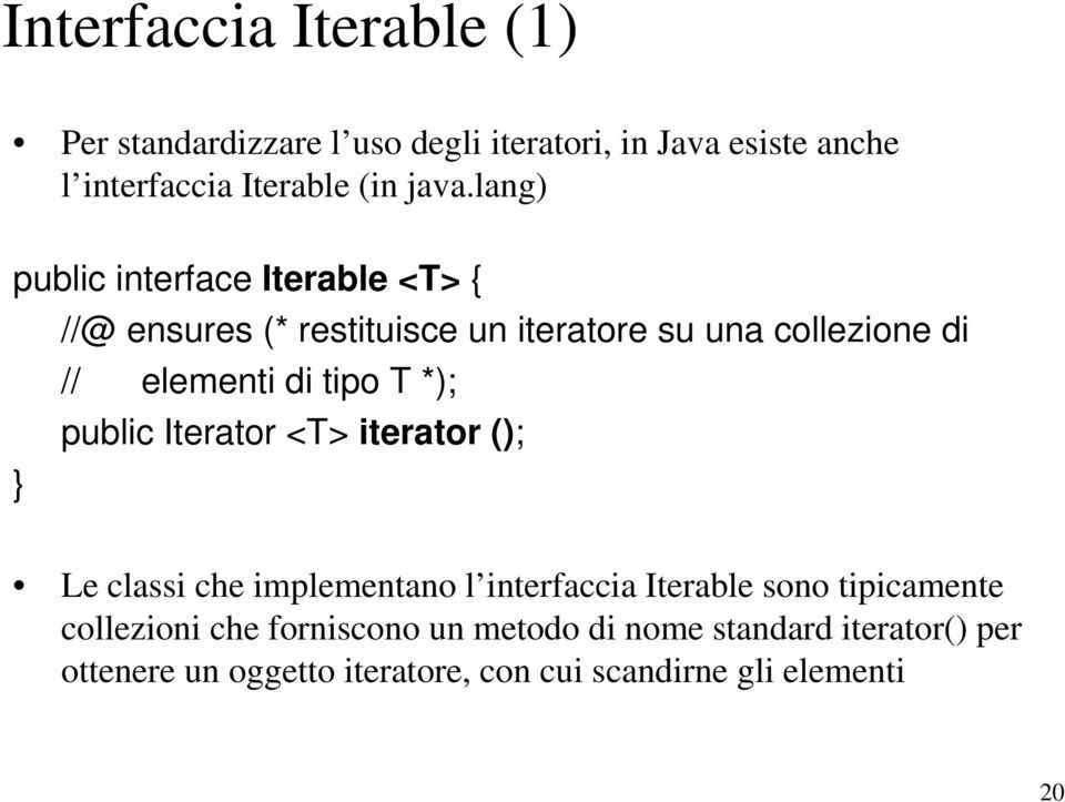 T *); public Iterator <T> iterator (); Le classi che implementano l interfaccia Iterable sono tipicamente collezioni