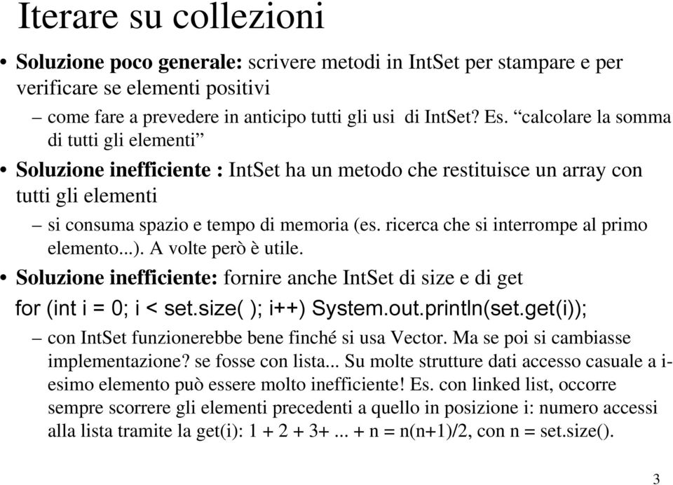 ricerca che si interrompe al primo elemento...). A volte però è utile. Soluzione inefficiente: fornire anche IntSet di size e di get for (int i = 0; i < set.size( ); i++) System.out.println(set.