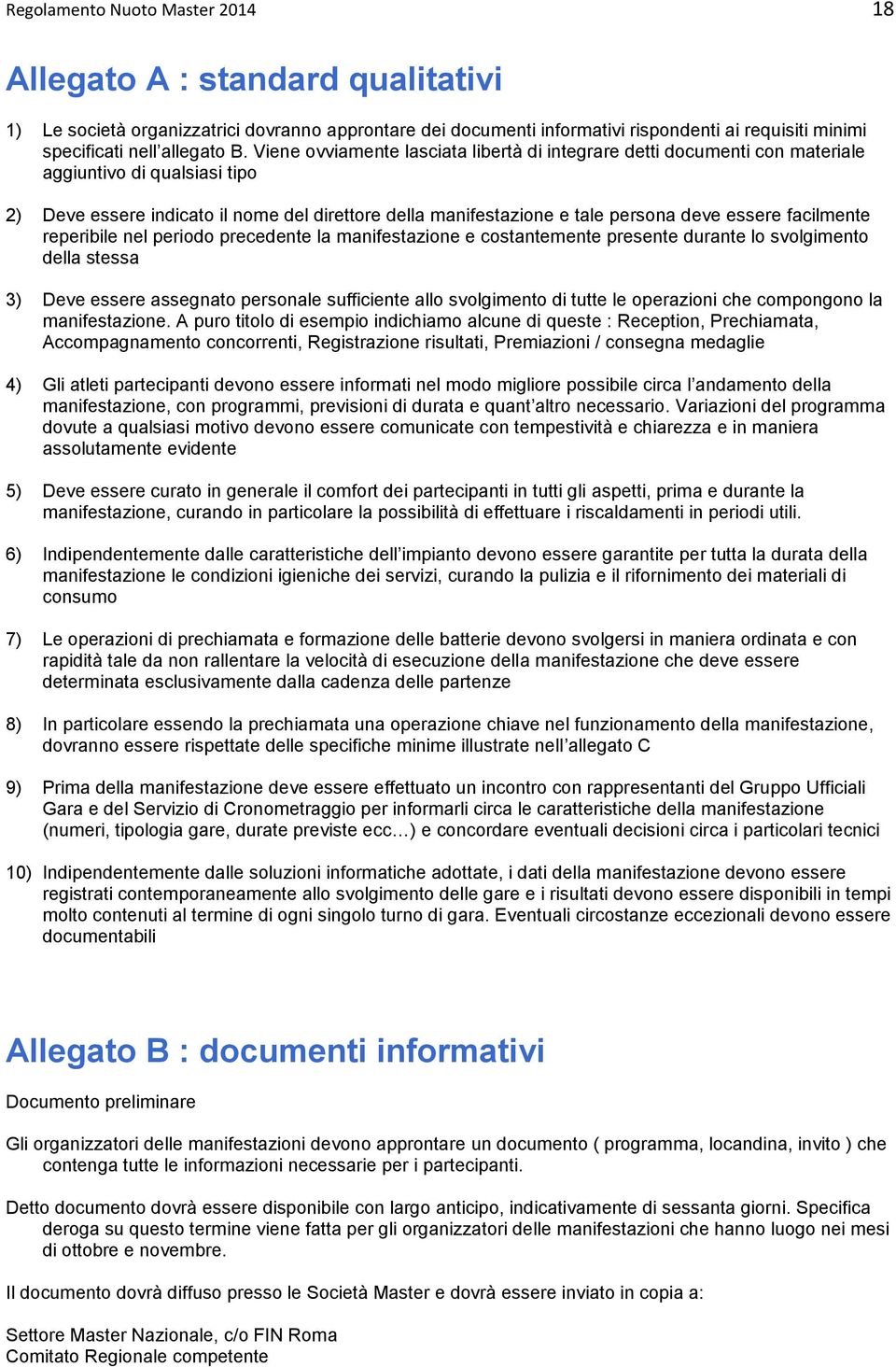 essere facilmente reperibile nel periodo precedente la manifestazione e costantemente presente durante lo svolgimento della stessa 3) Deve essere assegnato personale sufficiente allo svolgimento di