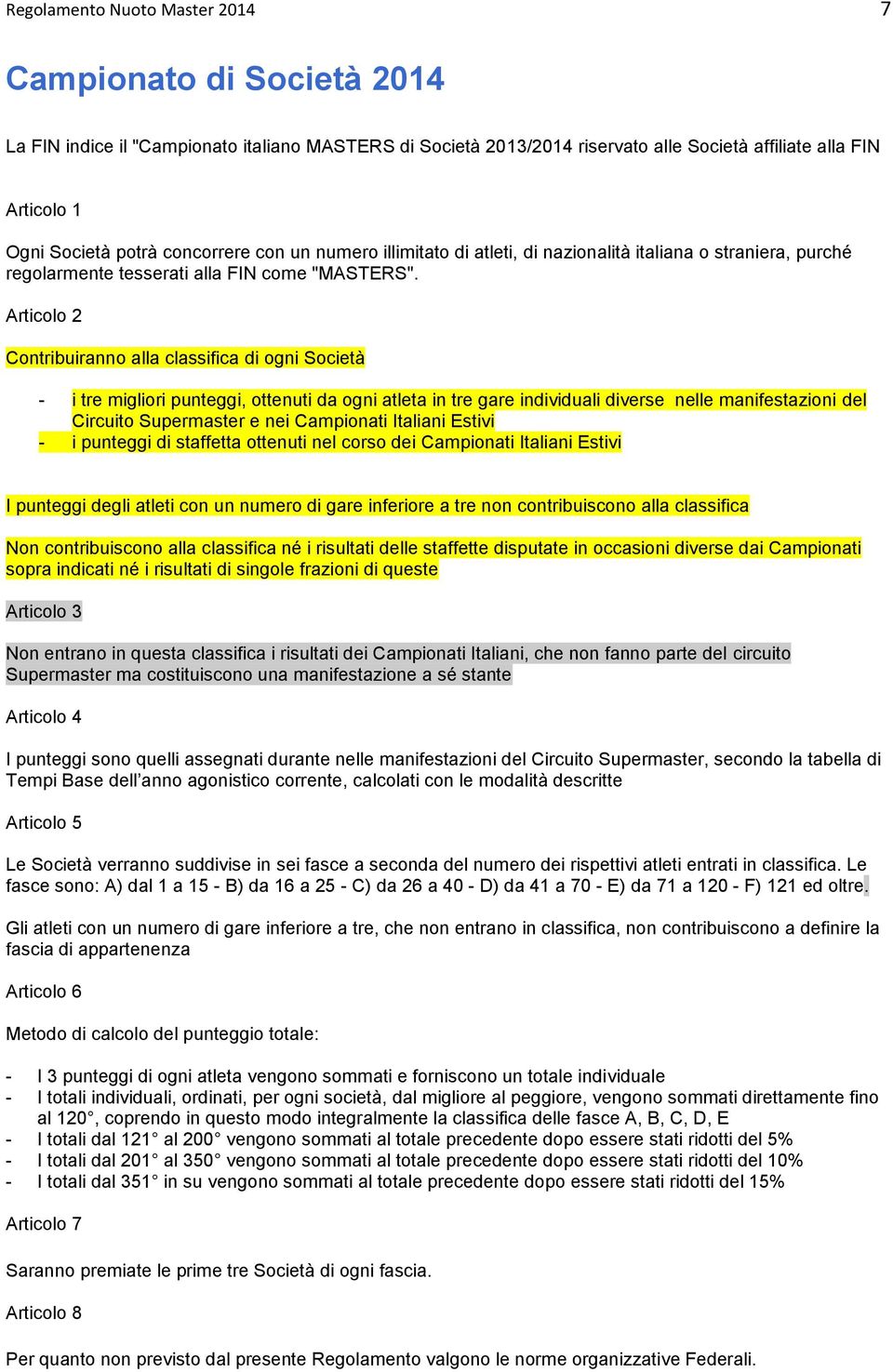 Articolo 2 Contribuiranno alla classifica di ogni Società - i tre migliori punteggi, ottenuti da ogni atleta in tre gare individuali diverse nelle manifestazioni del Circuito Supermaster e nei