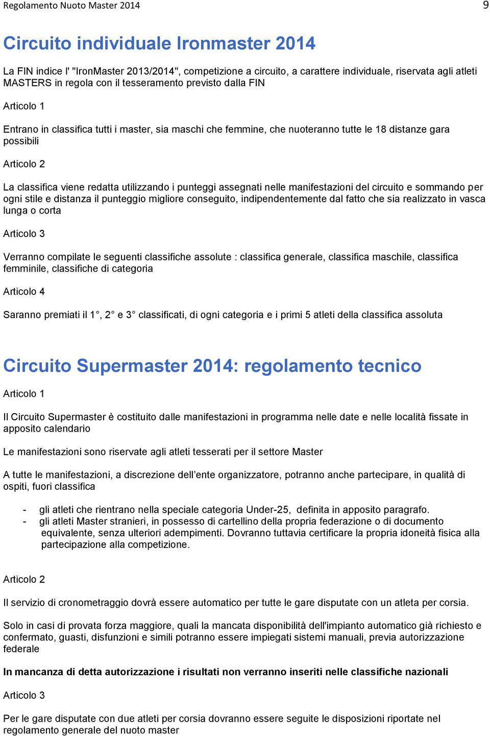 redatta utilizzando i punteggi assegnati nelle manifestazioni del circuito e sommando per ogni stile e distanza il punteggio migliore conseguito, indipendentemente dal fatto che sia realizzato in