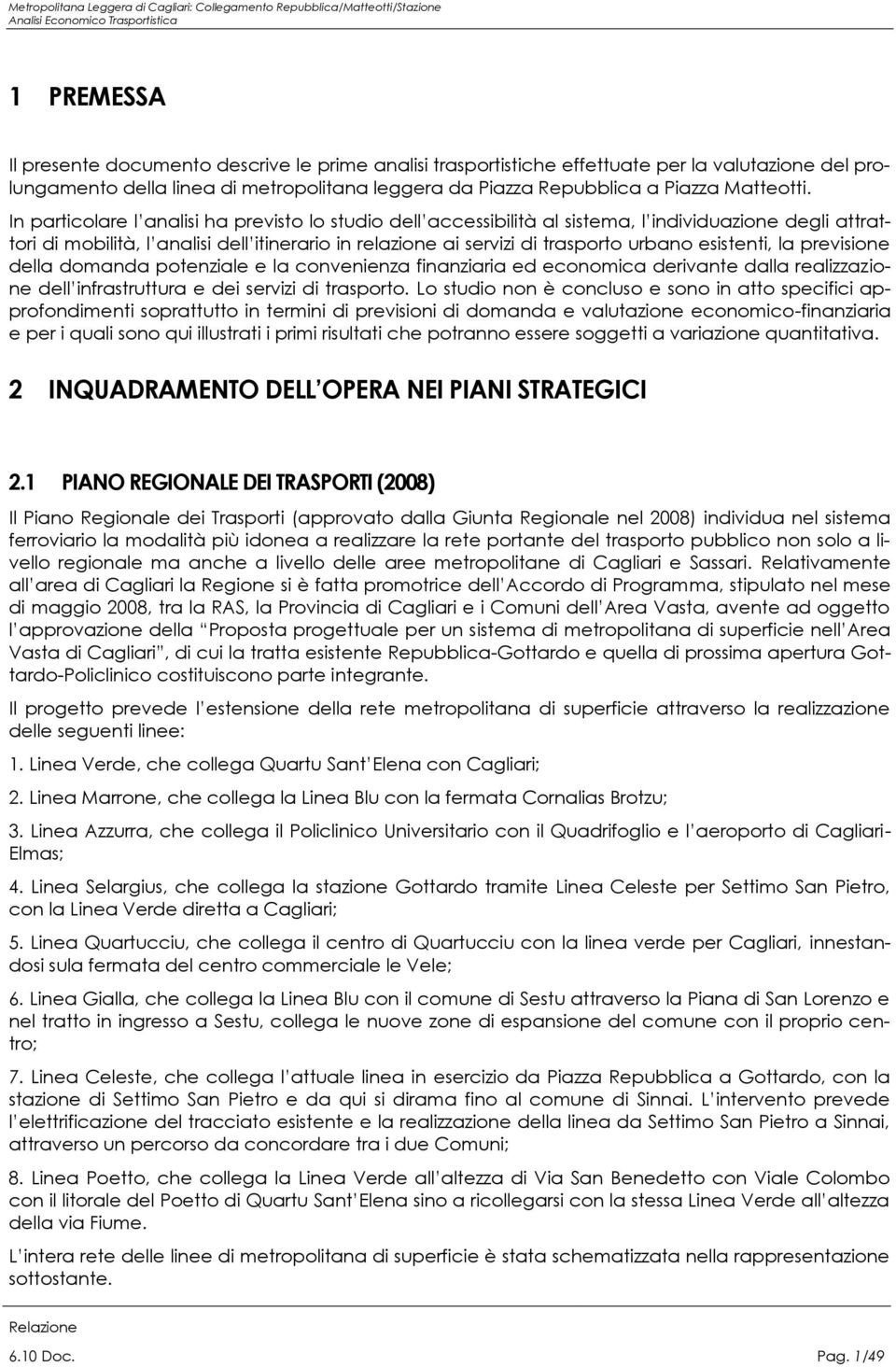 esistenti, la previsione della domanda potenziale e la convenienza finanziaria ed economica derivante dalla realizzazione dell infrastruttura e dei servizi di trasporto.