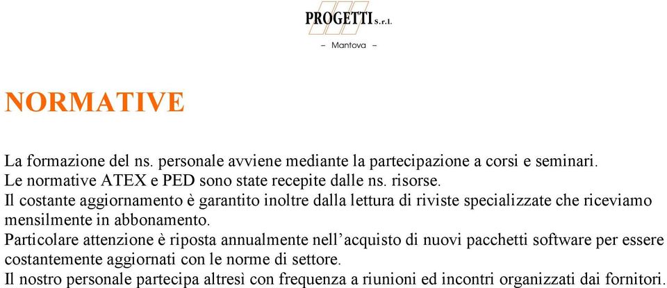 Il costante aggiornamento è garantito inoltre dalla lettura di riviste specializzate che riceviamo mensilmente in abbonamento.