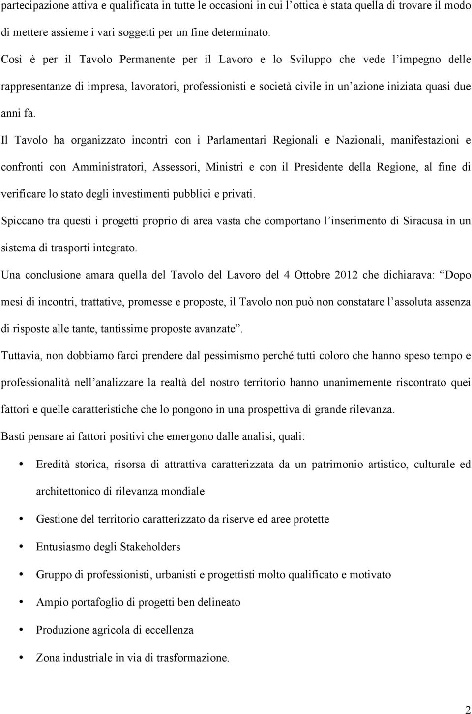 Il Tavolo ha organizzato incontri con i Parlamentari Regionali e Nazionali, manifestazioni e confronti con Amministratori, Assessori, Ministri e con il Presidente della Regione, al fine di verificare