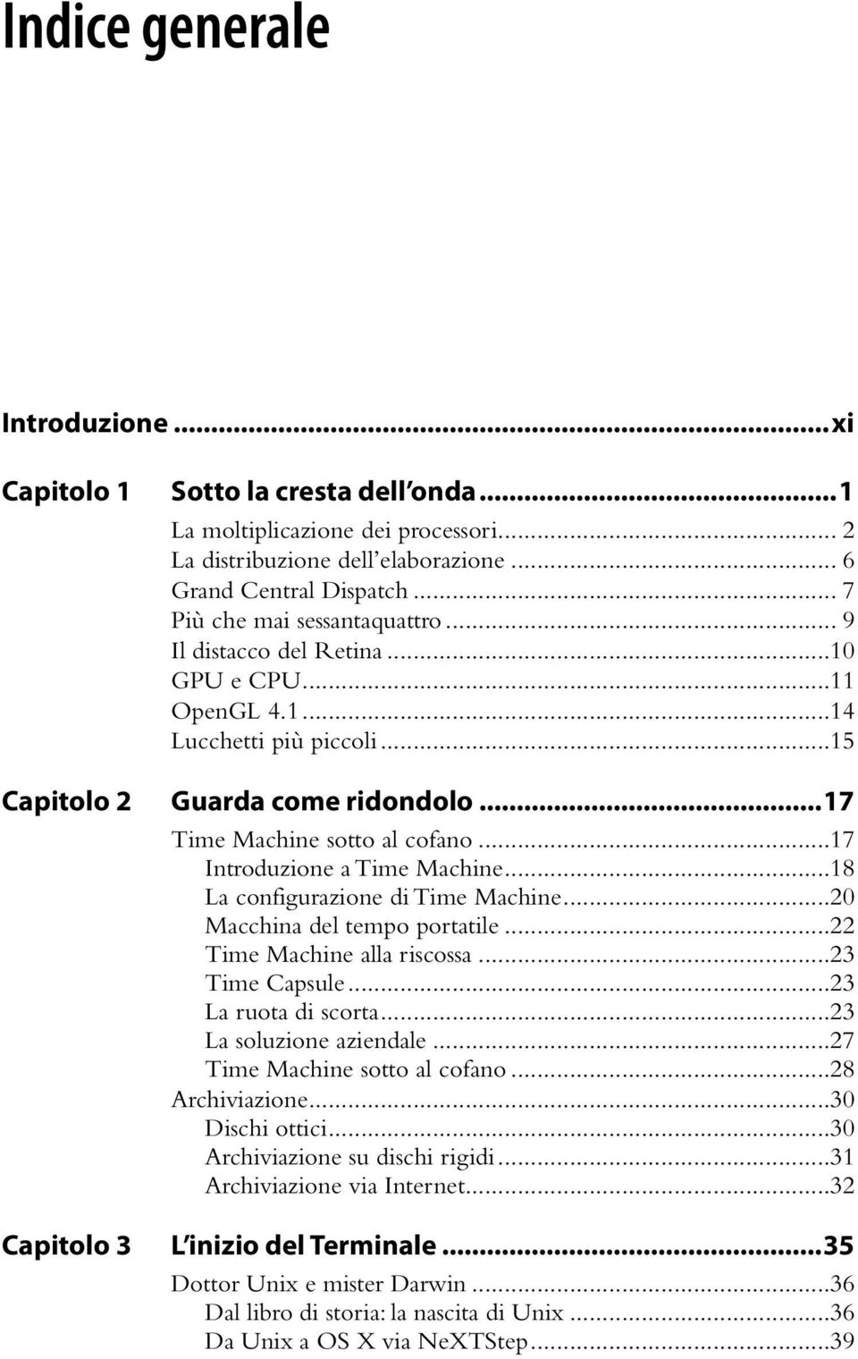 ..17 Introduzione a Time Machine...18 La configurazione di Time Machine...20 Macchina del tempo portatile...22 Time Machine alla riscossa...23 Time Capsule...23 La ruota di scorta.