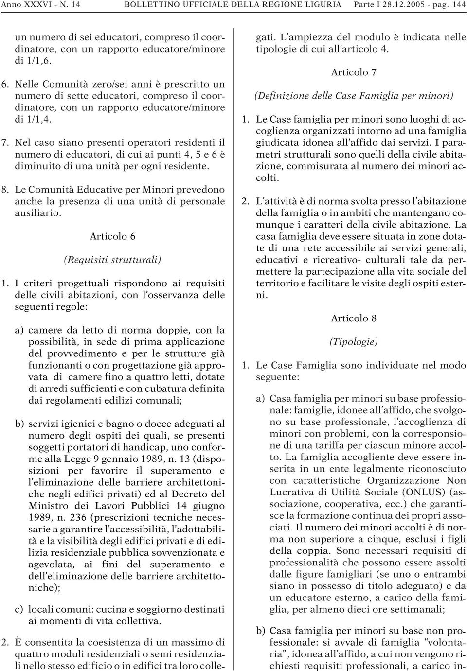 Nel caso siano presenti operatori residenti il numero di educatori, di cui ai punti 4, 5e6è diminuito di una unità per ogni residente. 8.