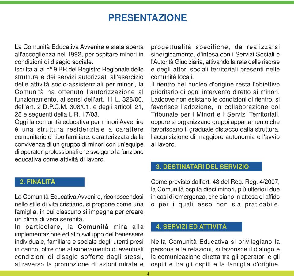 funzionamento, ai sensi dell'art. 11 L. 328/00, dell'art. 2 D.P.C.M. 308/01, e degli articoli 21, 28 e seguenti della L.R. 17/03.