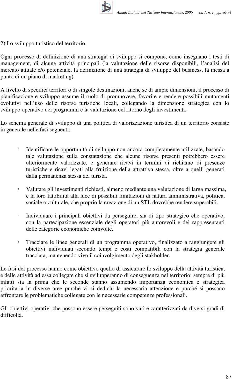 mercato attuale e/o potenziale, la definizione di una strategia di sviluppo del business, la messa a punto di un piano di marketing).