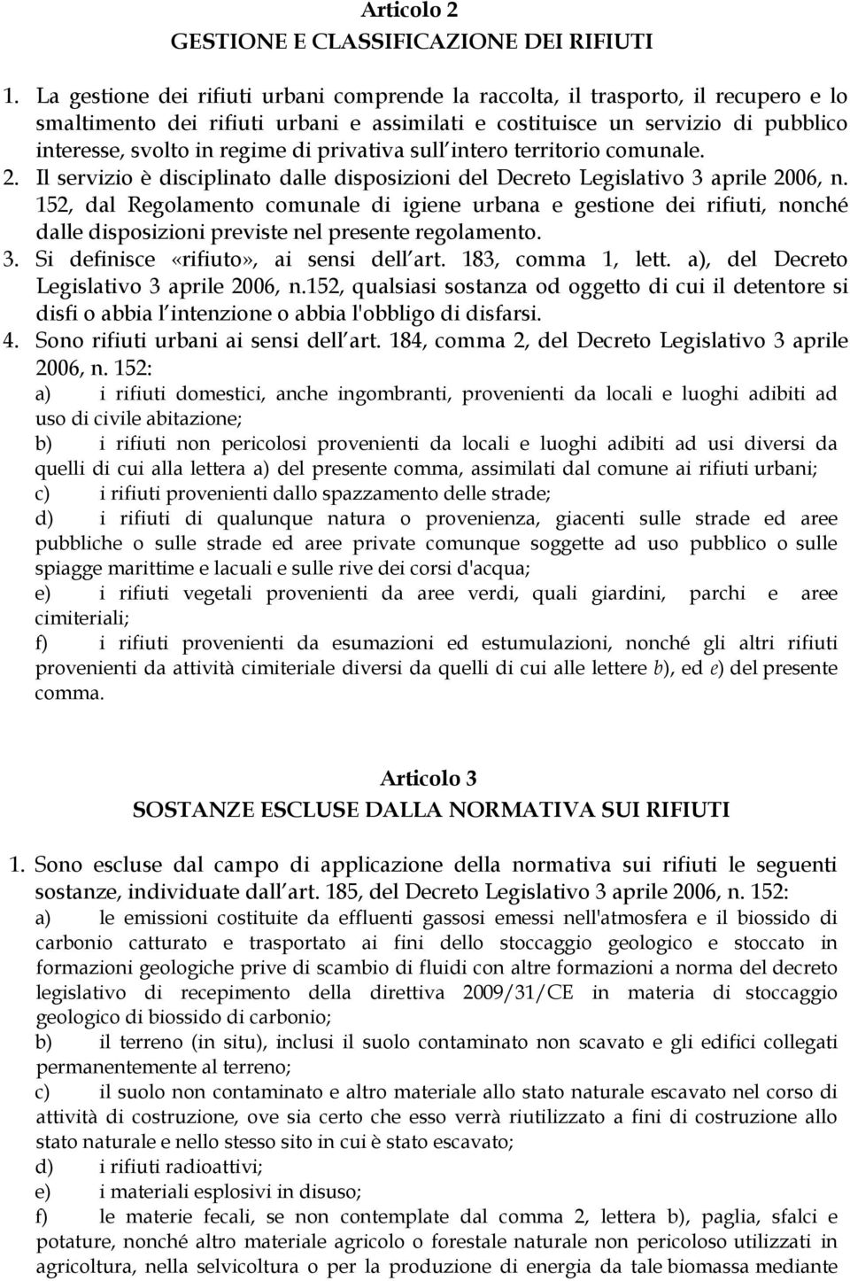 privativa sull intero territorio comunale. 2. Il servizio è disciplinato dalle disposizioni del Decreto Legislativo 3 aprile 2006, n.