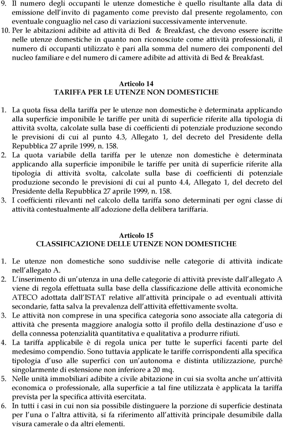 Per le abitazioni adibite ad attività di Bed & Breakfast, che devono essere iscritte nelle utenze domestiche in quanto non riconosciute come attività professionali, il numero di occupanti utilizzato