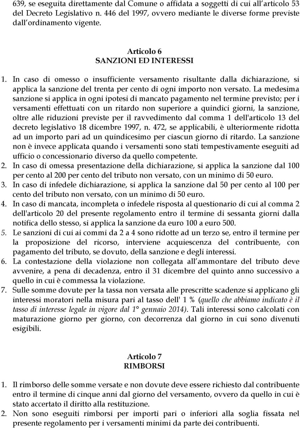 La medesima sanzione si applica in ogni ipotesi di mancato pagamento nel termine previsto; per i versamenti effettuati con un ritardo non superiore a quindici giorni, la sanzione, oltre alle